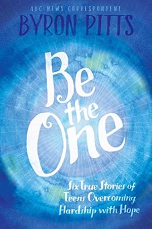 Imagen del vendedor de Be the One: Six True Stories of Teens Overcoming Hardship with Hope by Pitts, Byron [Hardcover ] a la venta por booksXpress