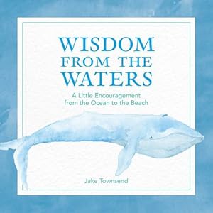 Image du vendeur pour Wisdom from the Waters: A Little Encouragement from the Ocean to the Beach by Townsend, Jake [Hardcover ] mis en vente par booksXpress