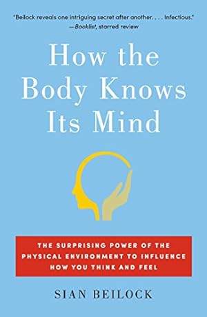 Seller image for How the Body Knows Its Mind: The Surprising Power of the Physical Environment to Influence How You Think and Feel by Beilock, Sian [Paperback ] for sale by booksXpress