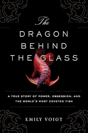 Immagine del venditore per The Dragon Behind the Glass: A True Story of Power, Obsession, and the World's Most Coveted Fish by Voigt, Emily [Paperback ] venduto da booksXpress
