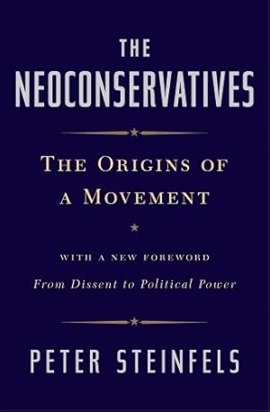 Image du vendeur pour The Neoconservatives: The Origins of a Movement: With a New Foreword, From Dissent to Political Power by Steinfels, Peter [Paperback ] mis en vente par booksXpress