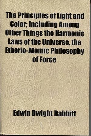 Immagine del venditore per THE PRINCIPLES OF LIGHT AND COLOUR; INCLUDING AMONG OTHER THINGS THE HARMONIC LAWS OF THE UNIVERSE, THE ETHERIO-ATOMIC PHILOSOPHY OF FORCE venduto da Dromanabooks