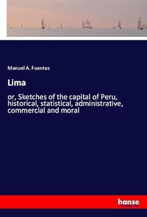 Seller image for Lima : or, Sketches of the capital of Peru, historical, statistical, administrative, commercial and moral for sale by AHA-BUCH GmbH