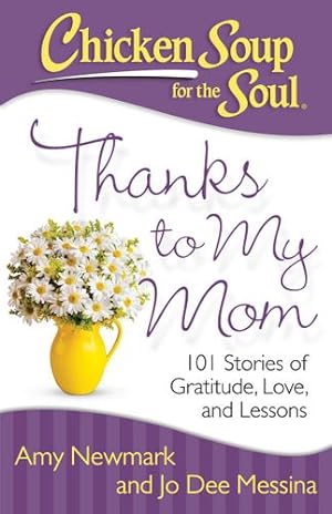Imagen del vendedor de Chicken Soup for the Soul: Thanks to My Mom: 101 Stories of Gratitude, Love, and Lessons by Newmark, Amy, Messina, Jo Dee [Paperback ] a la venta por booksXpress