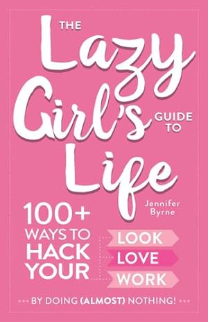 Seller image for The Lazy Girl's Guide to Life: 100+ Ways to Hack Your Look, Love, and Work By Doing (Almost) Nothing! by Byrne, Jennifer [Hardcover ] for sale by booksXpress