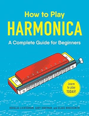Seller image for How to Play Harmonica: A Complete Guide for Beginners by Brocksmith, Blake, Dorfman, Gary, Lichterman, Douglas [Paperback ] for sale by booksXpress