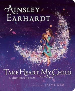 Imagen del vendedor de Take Heart, My Child: A Mother's Dream by Earhardt, Ainsley, Cristaldi, Kathryn [Board book ] a la venta por booksXpress