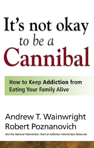 Seller image for It's Not Okay to Be a Cannibal: How to Keep Addiction from Eating Your Family Alive by Wainwright, Andrew T, Poznanovich, Robert [Paperback ] for sale by booksXpress