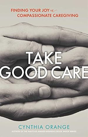 Image du vendeur pour Take Good Care: Finding Your Joy in Compassionate Caregiving by Orange, Cynthia [Paperback ] mis en vente par booksXpress