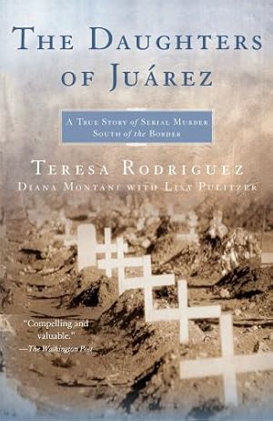 Imagen del vendedor de The Daughters of Juarez: A True Story of Serial Murder South of the Border by Teresa Rodriguez, Diana Montané, Lisa Pulitzer [Paperback ] a la venta por booksXpress