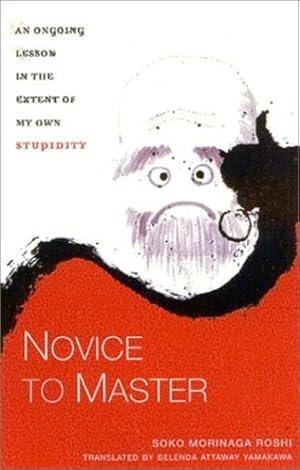 Seller image for Novice to Master: An Ongoing Lesson in the Extent of My Own Stupidity by Soko Morinaga Roshi [Hardcover ] for sale by booksXpress