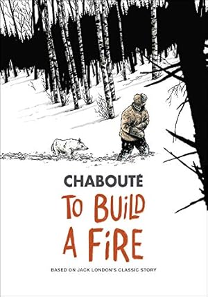 Imagen del vendedor de To Build a Fire: Based on Jack London's Classic Story by Chabouté, Christophe [Paperback ] a la venta por booksXpress