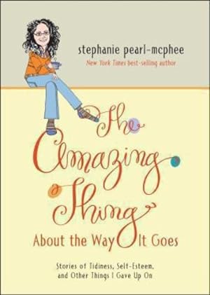Imagen del vendedor de The Amazing Thing About the Way It Goes: Stories of Tidiness, Self-Esteem and Other Things I gave Up On by Pearl-McPhee, Stephanie [Paperback ] a la venta por booksXpress