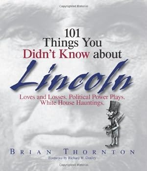 Seller image for 101 Things You Didn't Know About Lincoln: Loves And Losses! Political Power Plays! White House Hauntings! by Brian Thornton [Paperback ] for sale by booksXpress