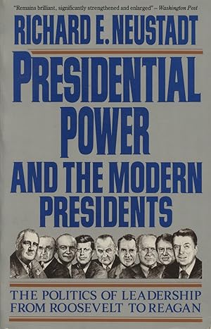 Presidential Power and the Modern Presidents: The Politics of Leadership from Roosevelt to Reagan