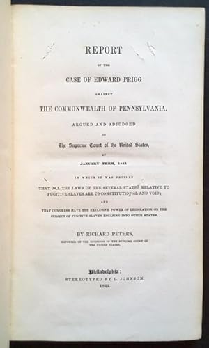 Report of the Case of Edward Prigg Against the Commonwealth of Pennsylvania. Argued and Adjudged ...