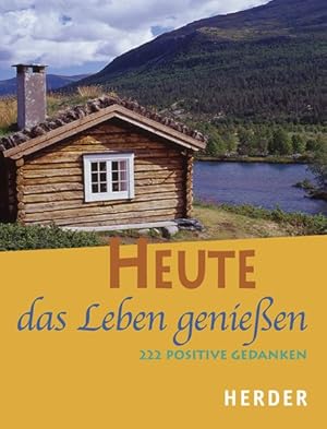 Heute das Leben genießen: 222 positive Gedanken