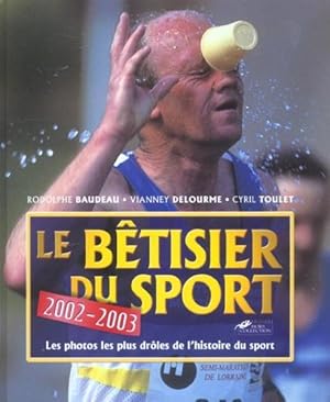 LE BETISIER DU SPORT 2002-2003 ; LES PHOTOS LES PLUS DROLES DE L'HISTOIRE SU SPORT