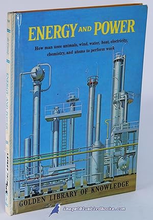 Energy and Power: How Man Uses Animals, Wind, Water, Heat, Electricity, Chemistry and Atoms to He...