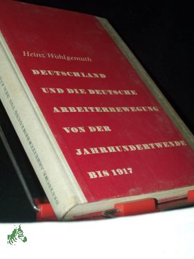 Bild des Verkufers fr Deutschland und die deutsche Arbeiterbewegung von der Jahrhundertwende bis 1917 : Mit e. Dokumentenanh. / Heinz Wohlgemuth zum Verkauf von Antiquariat Artemis Lorenz & Lorenz GbR