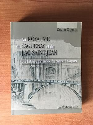 Seller image for AU ROYAUME DU SAGUENAY ET DU LAC-SAINT-JEAN une histoire  part entire, des origines  nos jours for sale by KEMOLA