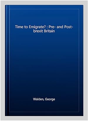 Seller image for Time to Emigrate? : Pre- and Post-brexit Britain for sale by GreatBookPrices