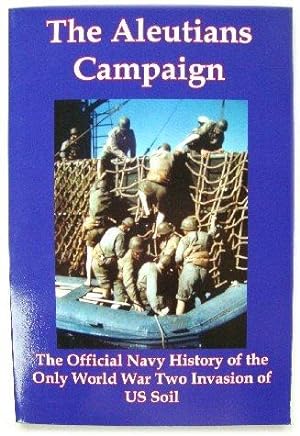 Bild des Verkufers fr The Aleutians Campaign: The Official Navy History of The Only World War Two Invasion of US Soil zum Verkauf von PsychoBabel & Skoob Books