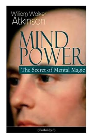 Seller image for MIND POWER: The Secret of Mental Magic (Unabridged): Uncover the Dynamic Mental Principle Pervading All Space, Immanent in All Things, Manifesting in for sale by GreatBookPrices