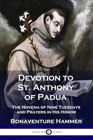 Imagen del vendedor de Devotion to St. Anthony of Padua: The Novena of Nine Tuesdays and Prayers in His Honor a la venta por GreatBookPrices