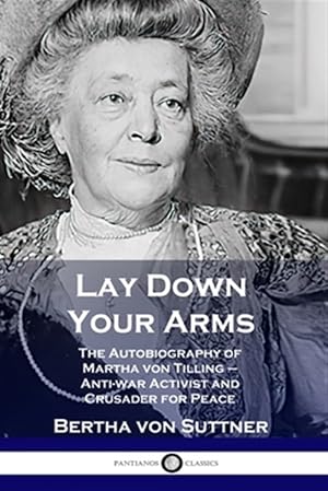 Imagen del vendedor de Lay Down Your Arms: The Autobiography of Martha von Tilling - Anti-war Activist and Crusader for Peace a la venta por GreatBookPrices