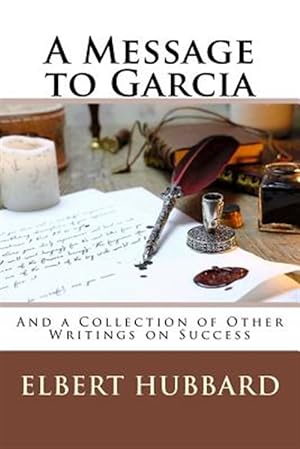Seller image for Message to Garcia : And a Collection of Other Writings on Success for sale by GreatBookPrices
