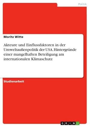 Bild des Verkufers fr Akteure und Einflussfaktoren in der Umweltauenpolitik der USA. Hintergrnde einer mangelhaften Beteiligung am internationalen Klimaschutz zum Verkauf von AHA-BUCH