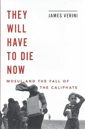 They Will Have To Die Now: Mosul and the Fall of the Caliphate