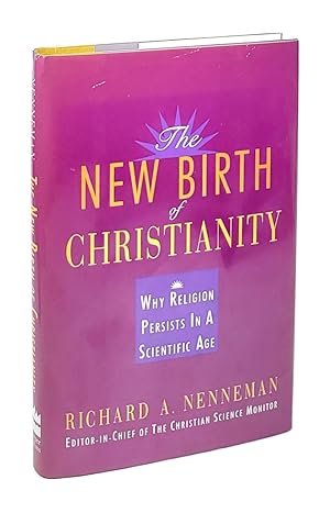 The New Birth of Christianity: Why Religion Persists In A Scientific Age [Inscribed to William Sa...