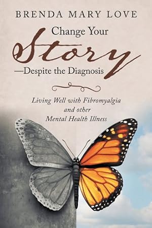 Imagen del vendedor de Change Your Story Despite the Diagnosis : Living Well With Fibromyalgia and Other Mental Health Illness a la venta por GreatBookPrices