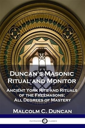 Image du vendeur pour Duncan's Masonic Ritual and Monitor: Ancient York Rite and Rituals of the Freemasons; All Degrees of Mastery mis en vente par GreatBookPrices