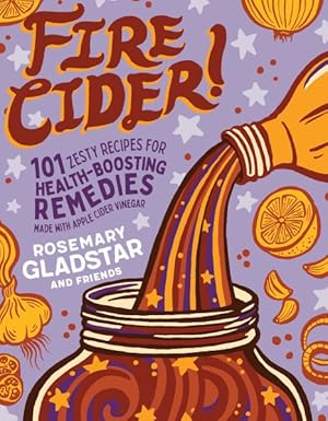 Bild des Verkufers fr Fire Cider! : 101 Zesty Recipes for Health-boosting Remedies Made With Apple Cider Vinegar zum Verkauf von GreatBookPrices