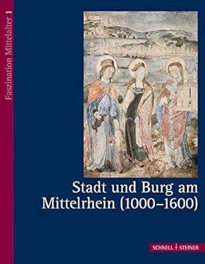 Stadt und Burg am Mittelrhein : (1000 - 1600). [Hrsg.: GDKE . Red.: Beate Dorfey] / Faszination M...
