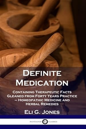 Seller image for Definite Medication: Containing Therapeutic Facts Gleaned from Forty Years Practice - Homeopathic Medicine and Herbal Remedies for sale by GreatBookPrices