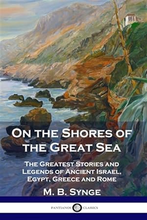 Image du vendeur pour On the Shores of the Great Sea: The Greatest Stories and Legends of Ancient Israel, Egypt, Greece and Rome mis en vente par GreatBookPrices