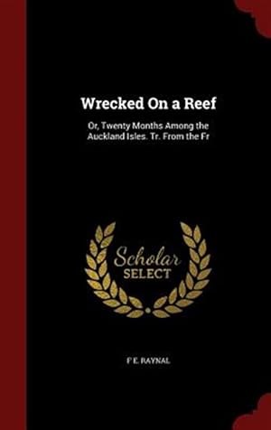 Image du vendeur pour Wrecked on a Reef: Or, Twenty Months Among the Auckland Isles. Tr. from the Fr mis en vente par GreatBookPrices