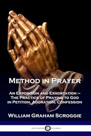 Imagen del vendedor de Method in Prayer: An Exposition and Exhortation - The Practice of Praying to God in Petition, Adoration, Confession a la venta por GreatBookPrices