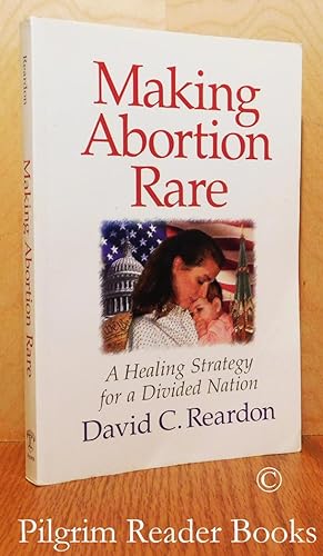 Making Abortion Rare: A Healing Strategy for a Divided Nation.