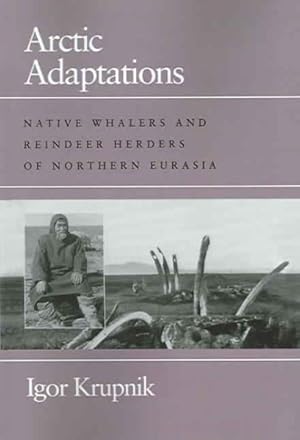 Image du vendeur pour Arctic Adaptations : Native Whalers And Reindeer Herders Of Northern Eurasia mis en vente par GreatBookPrices