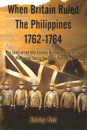 Immagine del venditore per When Britain Ruled the Philippines 1762-1764 : The Story of the 18th Century British Invasion of the Philippines During the Seven Years War venduto da GreatBookPrices