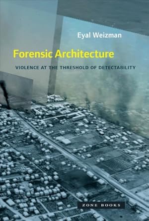 Bild des Verkufers fr Forensic Architecture : Violence at the Threshold of Detectability zum Verkauf von GreatBookPrices