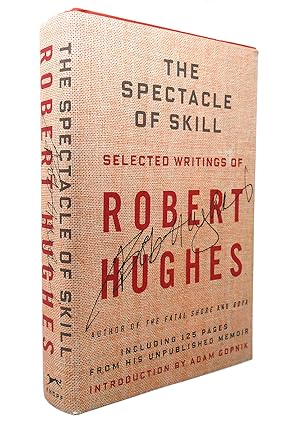 Seller image for THE SPECTACLE OF SKILL New and Selected Writings of Robert Hughes for sale by Rare Book Cellar