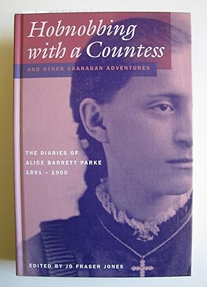Hobnobbing with a Countess and Other Okanagan Adventures: The Diaries of Alice Barrett Parke