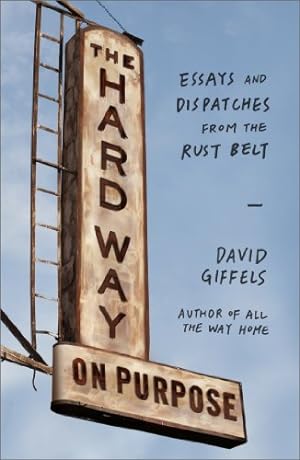 Seller image for The Hard Way on Purpose: Essays and Dispatches from the Rust Belt by Giffels, David [Paperback ] for sale by booksXpress