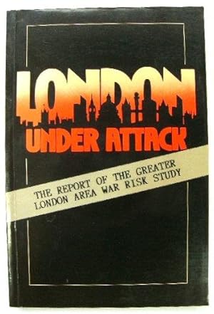 London Under Attack: The Report of the Greater London Area War Risk Study Commission